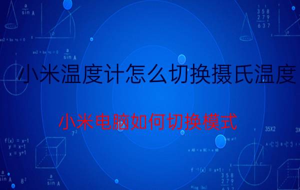 小米温度计怎么切换摄氏温度 小米电脑如何切换模式？